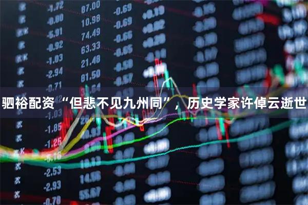 驷裕配资 “但悲不见九州同”，历史学家许倬云逝世